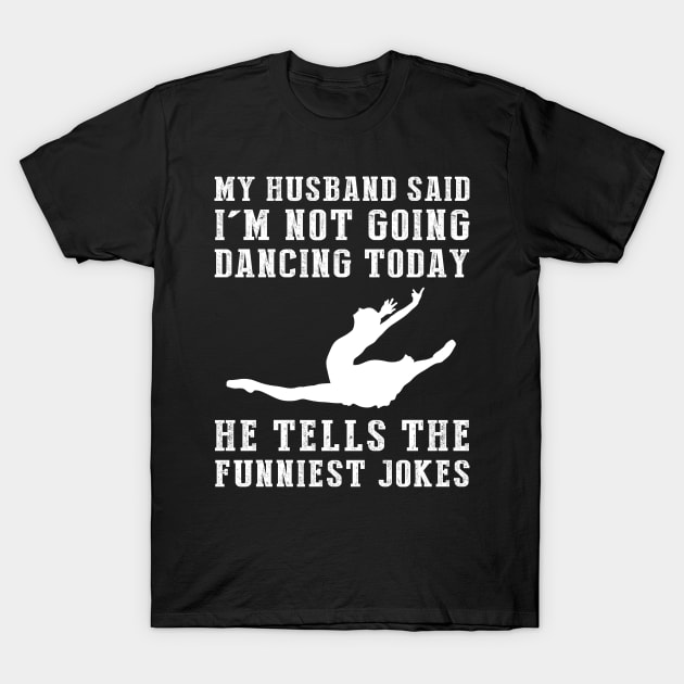 Hilarious Ballet Escape: When My Wife Turns Comedian! T-Shirt by MKGift